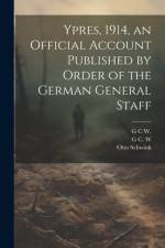 Ypres, 1914, an Official Account Published by Order of the German General Staff af Otto Schwink