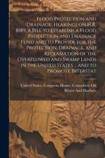 Flood Protection and Drainage. Hearings on H.R. 8189, a Bill to Establish a Flood Protection and Drainage Fund and to Provide for the Protection, Drainage, and Reclamation of the Overflowed and Swamp Lands in the United States ... and to Promote Interstat