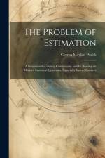 The Problem of Estimation; a Seventeenth-century Controversy and its Bearing on Modern Statistical Questions, Especially Index-numbers af Correa Moylan Walsh