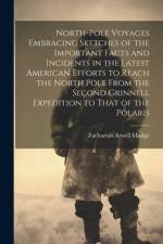 North-pole Voyages Embracing Sketches of the Important Facts and Incidents in the Latest American Efforts to Reach the North Pole From the Second Grinnell Expedition to That of the Polaris af Zachariah Atwell Mudge