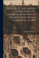 History of the United States From the Compromise of 1850 to the McKinley-Bryan Campaign of 1896; Volume 4 af James Ford Rhodes