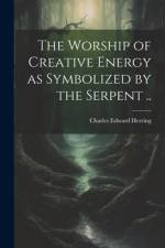 The Worship of Creative Energy as Symbolized by the Serpent .. af Charles Edward Herring