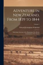 Adventure in New Zealand, From 1839 to 1844; With Some Account of the Beginning of the British Colonization of the Islands; Volume 1 af Edward Jerningham Wakefield