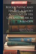 Roger Payne and his art. A Short Account of his Life and Work as a Binder af William Loring Andrews