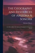 The Geography and Resources of Arizona & Sonora af Sylvester Mowry