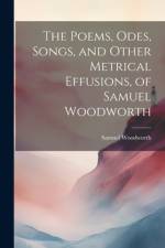The Poems, Odes, Songs, and Other Metrical Effusions, of Samuel Woodworth af Samuel Woodworth