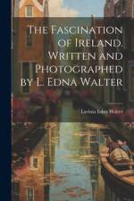 The Fascination of Ireland. Written and Photographed by L. Edna Walter af Lavinia Edna Walter