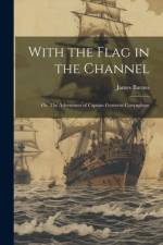 With the Flag in the Channel; or, The Adventures of Captain Gustavus Conyngham af James Barnes