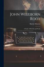 John Wellborn Root; a Study of his Life and Work; af Harriet Monroe