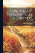 Plain Tales, or, The Advantages of Industry af Elizabeth Heyrick