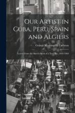 Our Artist in Cuba, Peru, Spain and Algiers af George Washington Carleton