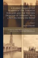 A Journey Made in the Summer of 1794, Through Holland and the Western Frontier of Germany, With a Return Down the Rhine; to Which are Added, Observations During a Tour to the Lakes of Lancashire, Westmoreland, and Cumberland; Volume 2 af Ann Ward Radcliffe