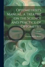 Optometrist's Manual, a Treatise on the Science and Practice of Optometry; Volume 2 af Christian Henry Brown