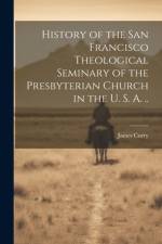 History of the San Francisco Theological Seminary of the Presbyterian Church in the U. S. A. .. af James Curry