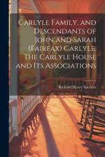 Carlyle Family, and Descendants of John and Sarah (Fairfax) Carlyle. The Carlyle House and its Associations af Richard Henry Spencer