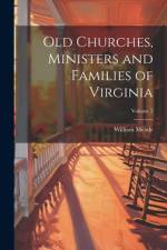 Old Churches, Ministers and Families of Virginia; Volume 2 af William Meade