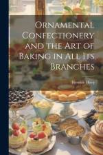 Ornamental Confectionery and the art of Baking in all its Branches af Herman Hueg