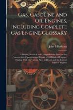 Gas, Gasoline and oil Engines, Including Complete gas Engine Glossary; a Simple, Practical and Comprehensive Book on the Construction, Operation and Repair of all Kinds of Engines. Dealing With the Various Parts in Detail, and the Various Types of Engines af John B Rathbun