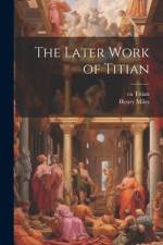 The Later Work of Titian af Henry Miles
