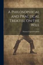 A Philosophical and Practical Treatise on the Will [microform] af Thomas Cogswell Upham