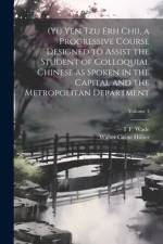 (Yü Yen Tzu Erh Chi), a Progressive Course Designed to Assist the Student of Colloquial Chinese as Spoken in the Capital and the Metropolitan Department; Volume 3 af Walter Caine Hillier