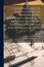 Correspondance de Soufflot avec les directeurs des bâtiments concernant la manufacture des Gobelins, 1756-1780 par Jean Mondain-Monval af Jean Mondain-Monval