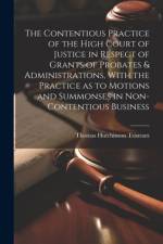 The Contentious Practice of the High Court of Justice in Respect of Grants of Probates & Administrations, With the Practice as to Motions and Summonses in Non-contentious Business af Thomas Hutchinson Tristram