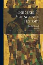 The Sexes in Science and History; an Inquiry Into the Dogma of Woman's Inferiority to Man af Eliza Burt Gamble