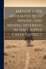 Men of Note Affiliated With Mining and Mining Interests in the Cripple Creek District