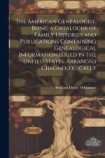 The American Genealogist. Being a Catalogue of Family Histories and Publications Containing Genealogical Information Issued in the United States, Arranged Chronologically af William Henry Whitmore