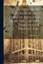 A History of Taxation and Taxes in England From the Earliest Times to the Present Day af Stephen Dowell