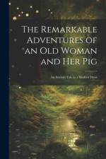 The Remarkable Adventures of an old Woman and her Pig