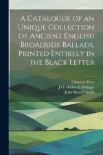 A Catalogue of an Unique Collection of Ancient English Broadside Ballads, Printed Entirely in the Black Letter af John Russell Smith