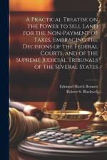A Practical Treatise on the Power to Sell Land for the Non-payment of Taxes, Embracing the Decisions of the Federal Courts, and of the Supreme Judicial Tribunals of the Several States af Edmund Hatch Bennett