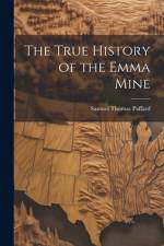 The True History of the Emma Mine af Samuel Thomas Paffard