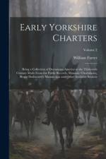Early Yorkshire Charters; Being a Collection of Documents Anterior to the Thirteenth Century Made From the Public Records, Monastic Chartularies, Roger Dodsworth's Manuscripts and Other Available Sources; Volume 2 af William Farrer