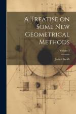 A Treatise on Some new Geometrical Methods; Volume 2 af James Booth
