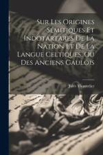 Sur Les Origines Sémitiques Et Indotartares De La Nation Et De La Langue Celtiques, Ou Des Anciens Gaulois af Jules Thonnelier