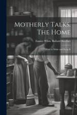 Motherly Talks. The Home; how to Make and Keep It