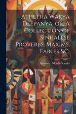 Athetha Wakya Deepanya, or, A Collection of Sinhalese Proverbs, Maxims, Fables &c. af Mendis Senaka Alexander