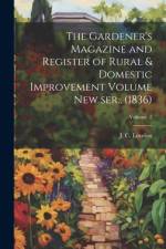 The Gardener's Magazine and Register of Rural & Domestic Improvement Volume new ser., (1836); Volume 2