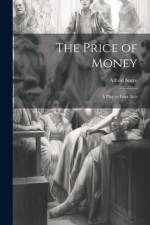 The Price of Money; a Play in Four Acts af Alfred Sutro