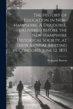 The History of Education in New-Hampshire. A Discourse, Delivered Before the New-Hampshire Historical Society, at Their Annual Meeting in Concord, June 12, 1833 af Nathaniel Bouton