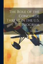 The Role of the Concorde Threat in the U.S. SST Program af Mel Horwitch