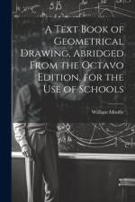 A Text Book of Geometrical Drawing, Abridged From the Octavo Edition, for the Use of Schools af William Minifie