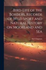 Bird-life of the Borders, Records of Wild Sport and Natural History on Moorland and Sea af Abel Chapman