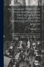 An Itinerary Vvritten by Fynes Moryson Gent. First in the Latine Tongue, and Then Translated by him Into English af Fynes Moryson