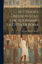 Su i dodici obelischi egizj che adornano la città di Roma af Giovanni Battista Cipriani