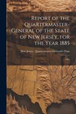 Report of the Quartermaster- General of the State of New Jersey, for the Year 1885