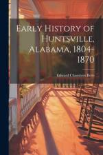 Early History of Huntsville, Alabama, 1804-1870 af Edward Chambers [From Old Cat Betts